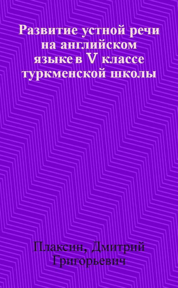 Развитие устной речи на английском языке в V классе туркменской школы : Автореф. дис. на соиск. учен. степени канд. пед. наук : (731)