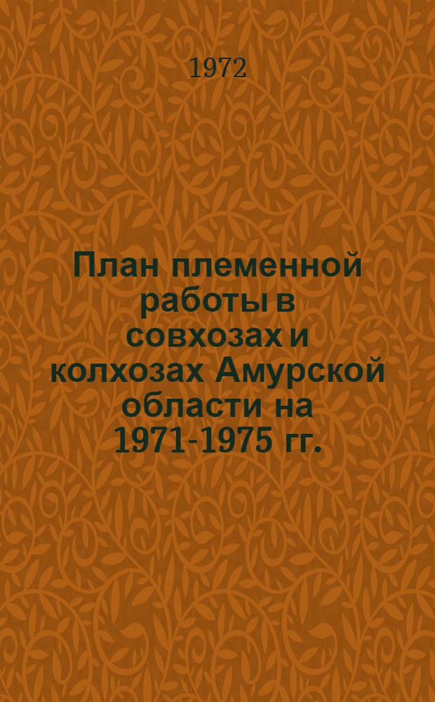 План племенной работы в совхозах и колхозах Амурской области на 1971-1975 гг. : (Утв. 9/XII 1970 г.)