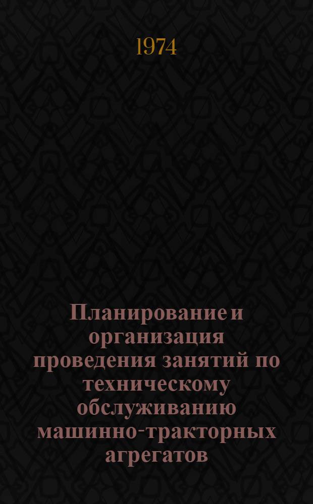 Планирование и организация проведения занятий по техническому обслуживанию машинно-тракторных агрегатов : Информ.-метод. листок