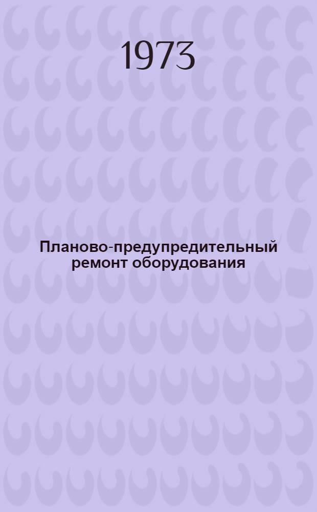 Планово-предупредительный ремонт оборудования : (Наставления механикам учеб.-производ. предприятий Всерос. о-ва слепых)