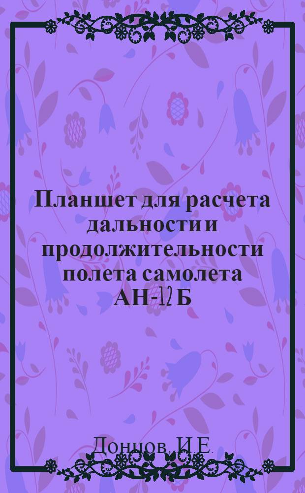Планшет для расчета дальности и продолжительности полета самолета АН-12 Б : (Метод. пособие)