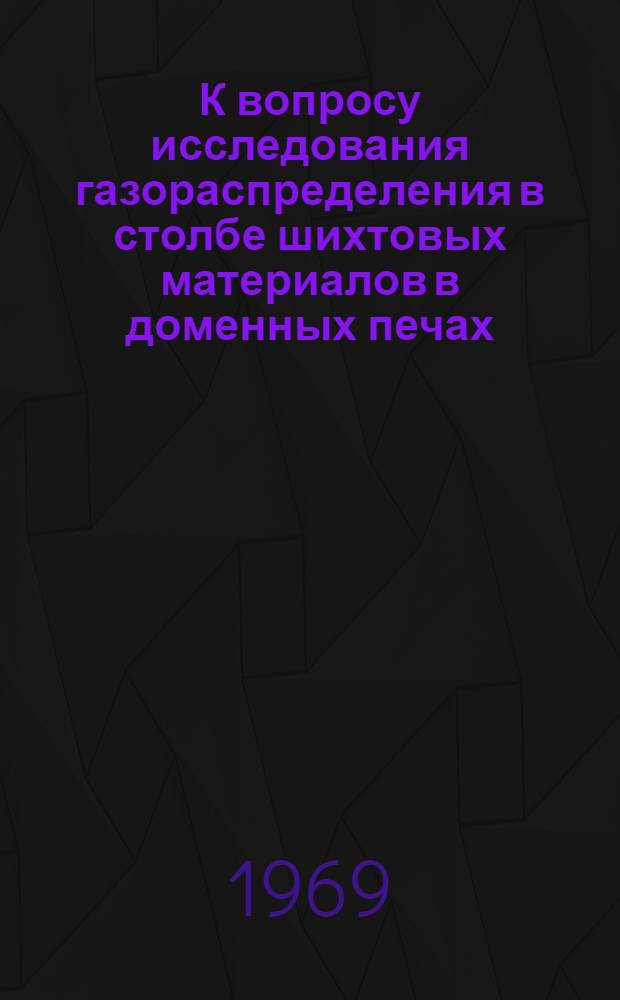 К вопросу исследования газораспределения в столбе шихтовых материалов в доменных печах : Автореферат дис. на соискание учен. степени канд. техн. наук : (321)