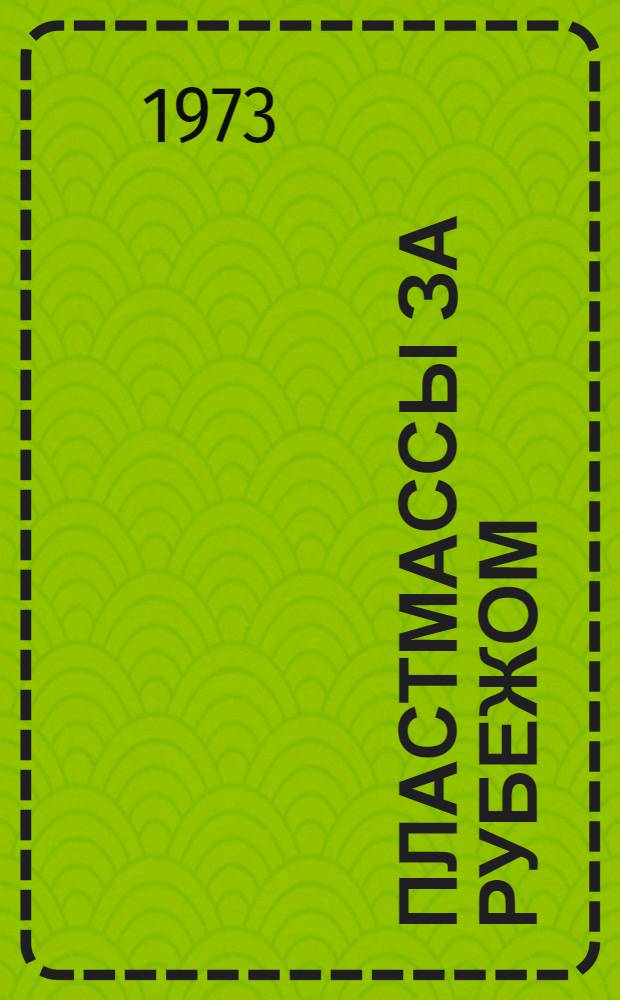 Пластмассы за рубежом : Обзор : (По материалам БИКИ за I и II кв. 1973 г.)