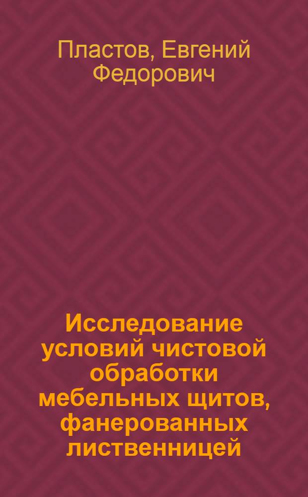 Исследование условий чистовой обработки мебельных щитов, фанерованных лиственницей : Автореф. дис. на соиск. учен. степени канд. техн. наук : (21.01)