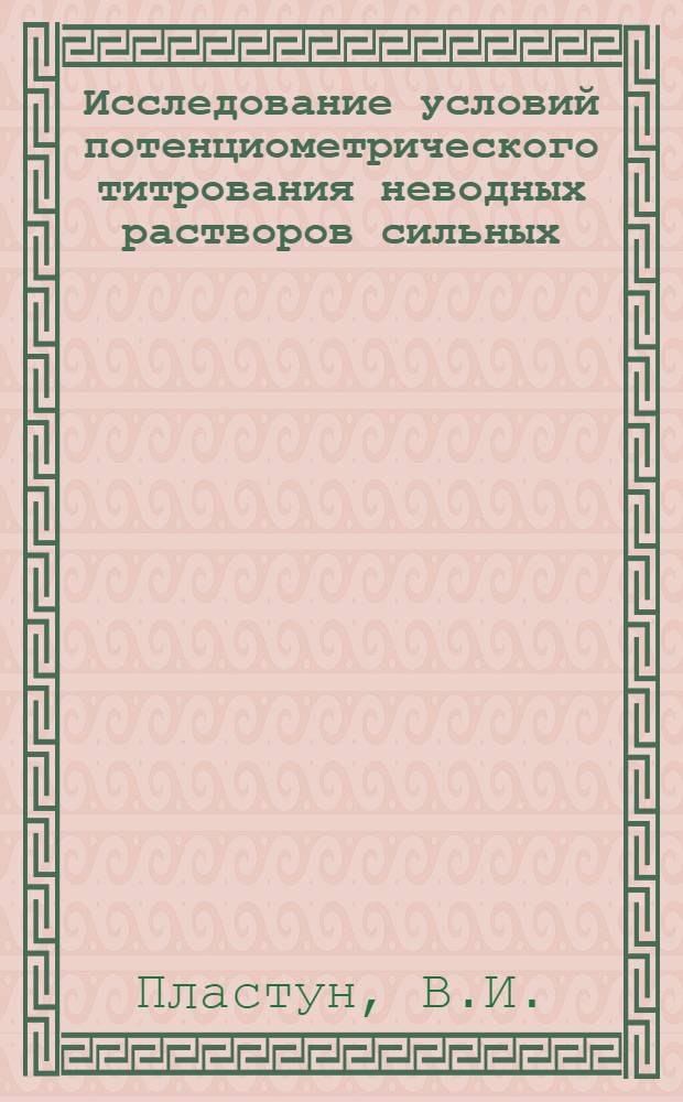Исследование условий потенциометрического титрования неводных растворов сильных, слабых и очень слабых кислот и разборка методов их анализа : Автореф. дис. на соиск. учен. степени канд. хим. наук : (071)