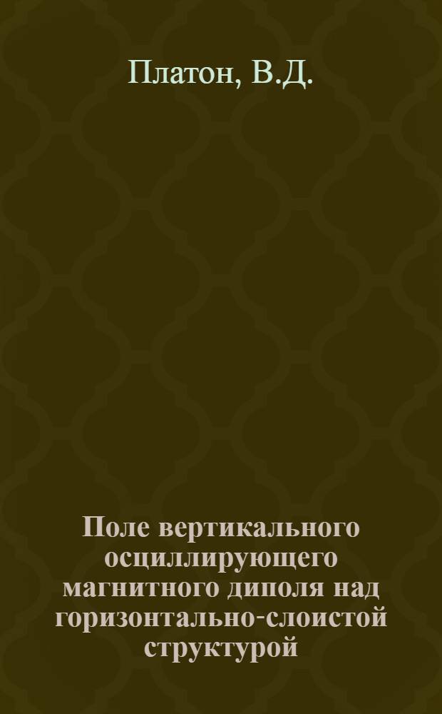Поле вертикального осциллирующего магнитного диполя над горизонтально-слоистой структурой : Автореф. дис. на соискание учен. степени канд. физ.-мат. наук : (01.041)