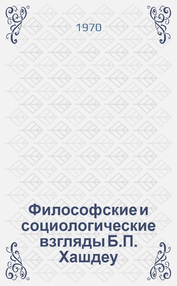 Философские и социологические взгляды Б.П. Хашдеу : Автореф. дис. на соискание учен. степени канд. филос. наук