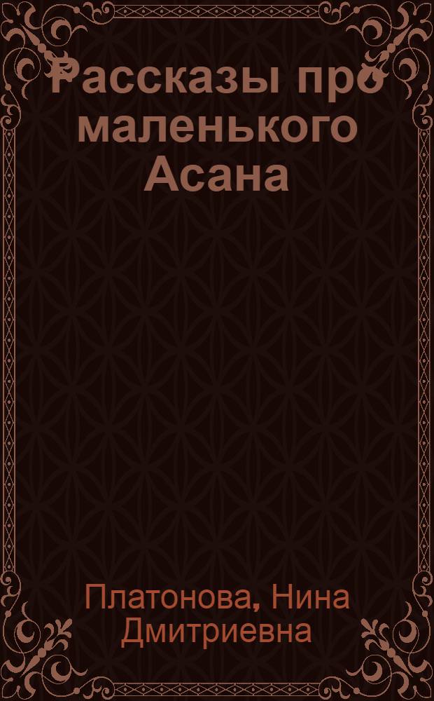 Рассказы про маленького Асана : Для дошкольного возраста