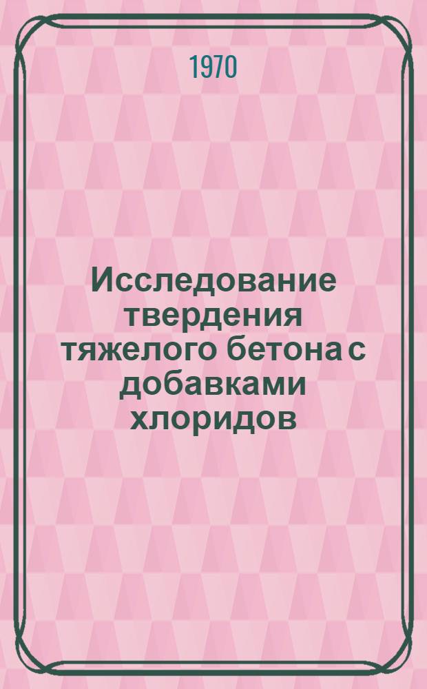 Исследование твердения тяжелого бетона с добавками хлоридов : Автореф. дис. на соискание учен. степени канд. техн. наук : (05.484)
