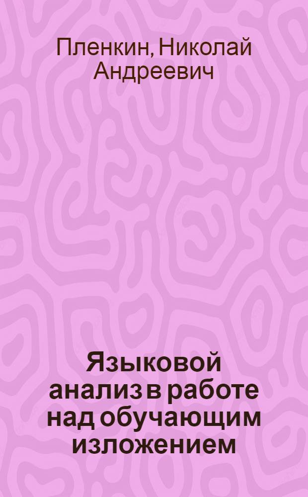 Языковой анализ в работе над обучающим изложением : Автореф. дис. на соискание учен. степени канд. пед. наук : (732)