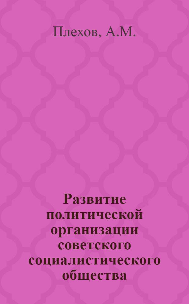 Развитие политической организации советского социалистического общества : Учеб. пособие