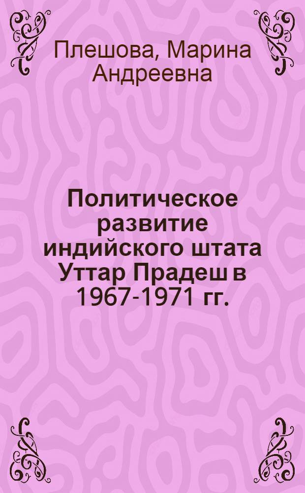 Политическое развитие индийского штата Уттар Прадеш в 1967-1971 гг. : Автореф. дис. на соиск. учен. степени канд. ист. наук