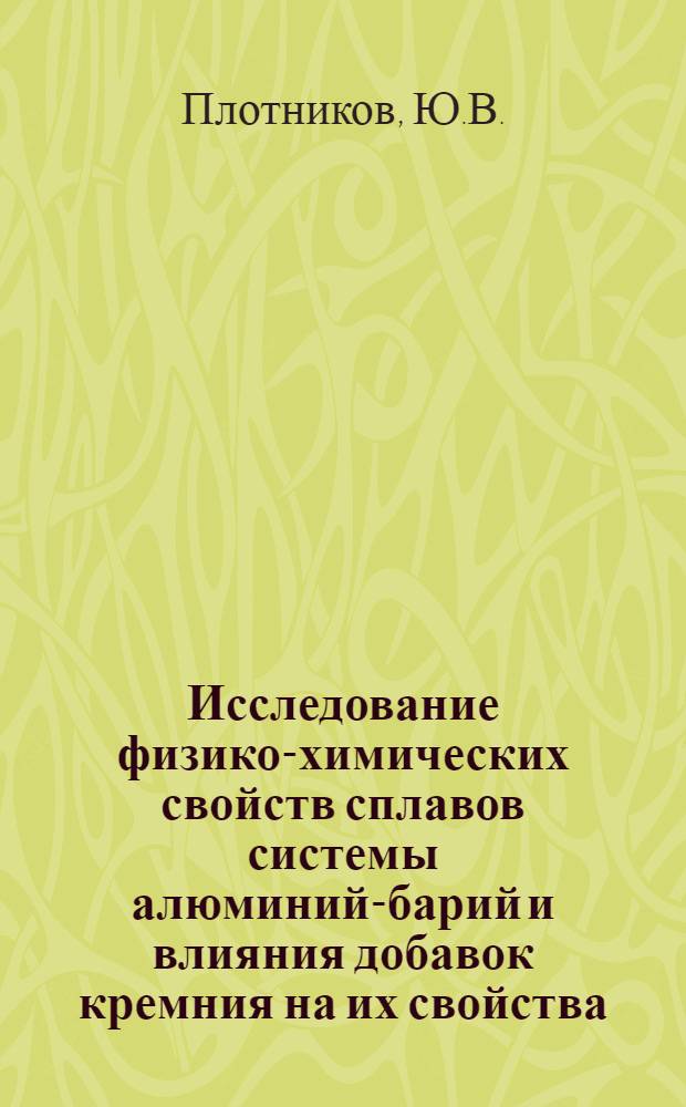 Исследование физико-химических свойств сплавов системы алюминий-барий и влияния добавок кремния на их свойства : Автореф. дис. на соиск. учен. степени канд. техн. наук