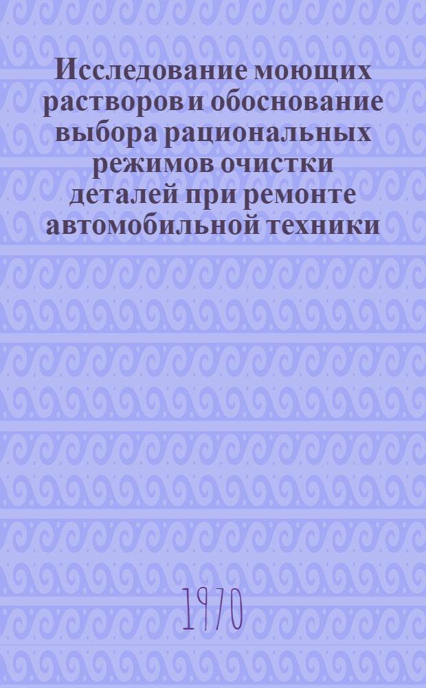 Исследование моющих растворов и обоснование выбора рациональных режимов очистки деталей при ремонте автомобильной техники : Автореф. дис. на соискание учен. степени канд. техн. наук