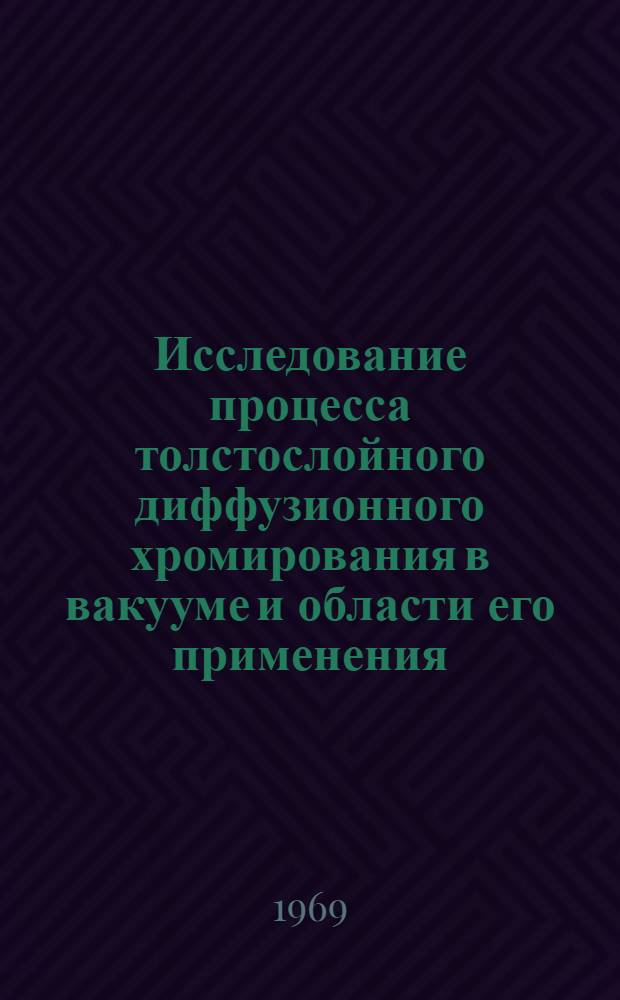 Исследование процесса толстослойного диффузионного хромирования в вакууме и области его применения : Автореф. дис. на соискание учен. степени канд. техн. наук : (353)