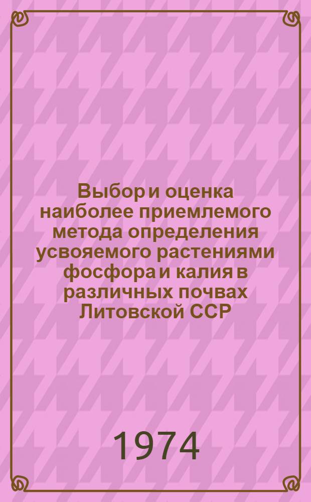 Выбор и оценка наиболее приемлемого метода определения усвояемого растениями фосфора и калия в различных почвах Литовской ССР : Автореф. дис. на соиск. учен. степени канд. с.-х. наук : (06.01.04)