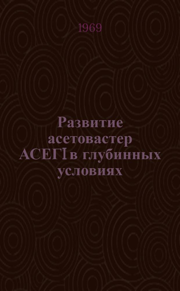 Развитие асетовастер АСЕГI в глубинных условиях : Автореф. дис. на соискание учен. степени канд. биол. наук