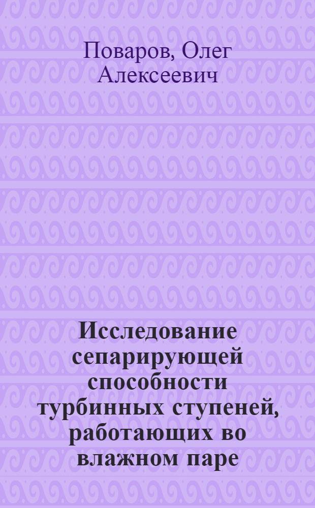 Исследование сепарирующей способности турбинных ступеней, работающих во влажном паре : Автореф. дис. на соискание учен. степени канд. техн. наук : (189)
