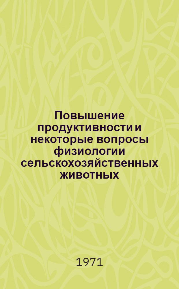 Повышение продуктивности и некоторые вопросы физиологии сельскохозяйственных животных : Сборник статей
