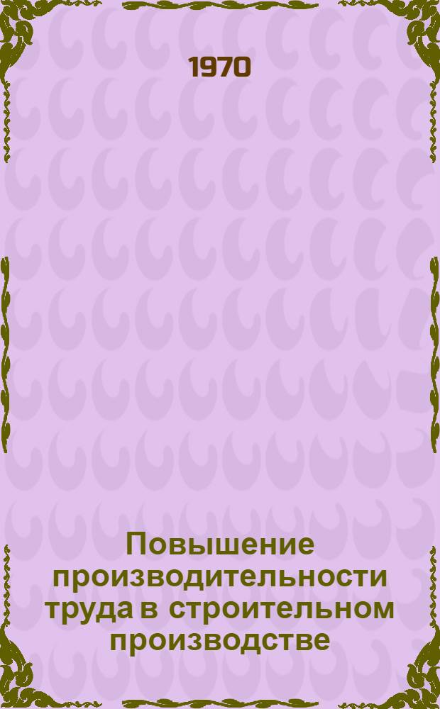 Повышение производительности труда в строительном производстве : Результат "а": Разработка и внедрение мероприятий по повышению производительности труда в строительстве в 1,5-2 раза в 1971-1975 гг. на отдельных стройках промышленного, жилищно-гражданского и сельскохозяйственного назначения : Науч.-техн. отчет