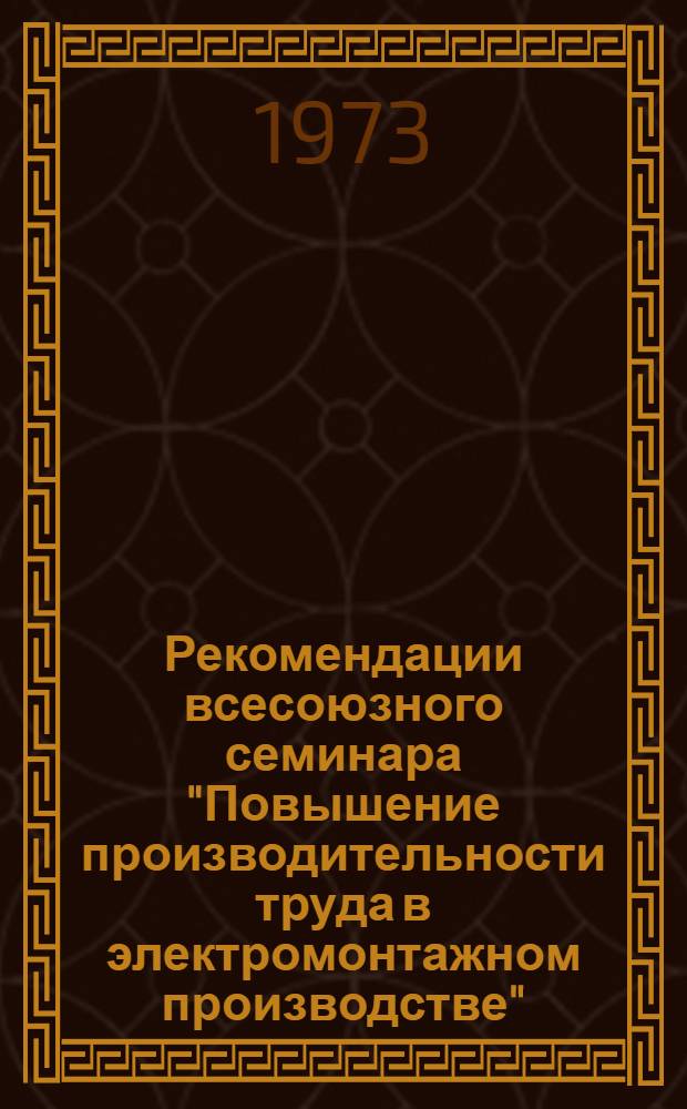 Рекомендации всесоюзного семинара "Повышение производительности труда в электромонтажном производстве", г. Кемерово, 17-18 апреля 1973 года