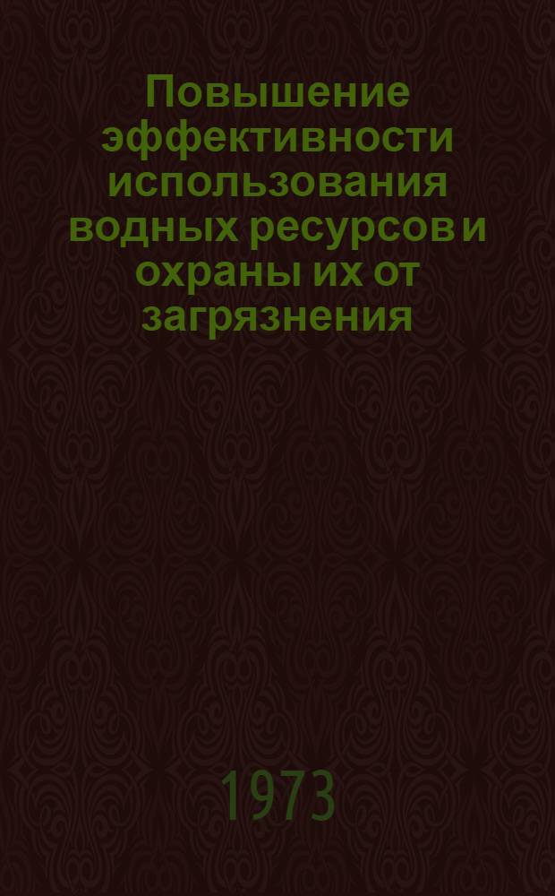 Повышение эффективности использования водных ресурсов и охраны их от загрязнения : По материалам Всесоюз. совещ., состоявшегося 9-10 апр. 1973 г. в г. Ульяновске