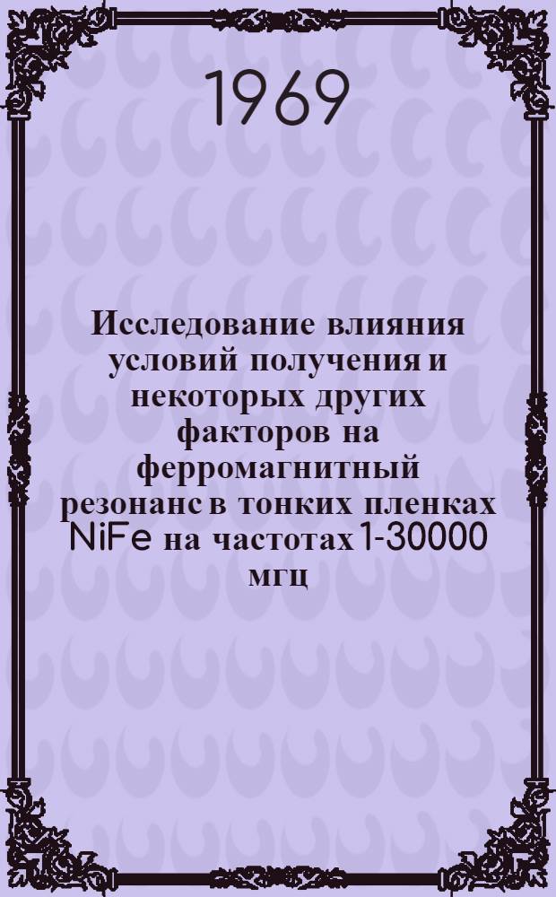 Исследование влияния условий получения и некоторых других факторов на ферромагнитный резонанс в тонких пленках NiFe на частотах 1-30000 мгц : Автореф. дис. на соискание учен. степени канд. физ.-мат. наук : (046)