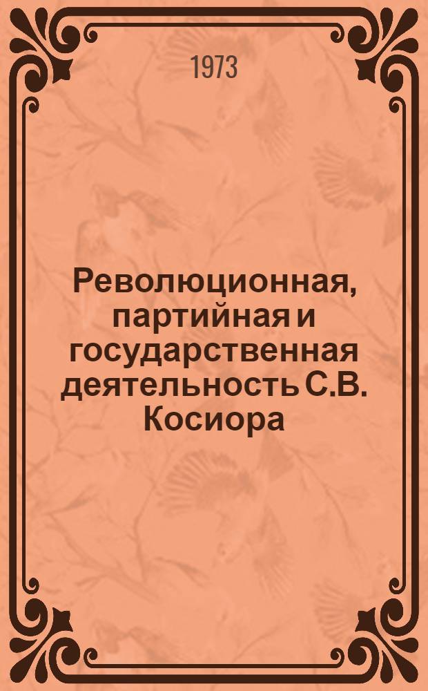 Революционная, партийная и государственная деятельность С.В. Косиора : Автореф. дис. на соиск. учен. степени д-ра ист. наук : (07.00.01)