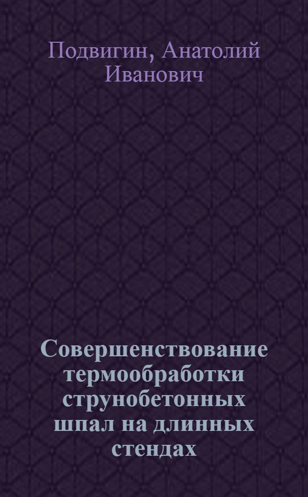 Совершенствование термообработки струнобетонных шпал на длинных стендах : Автореф. дис. на соиск. учен. степени канд. техн. наук : (05.23.05)