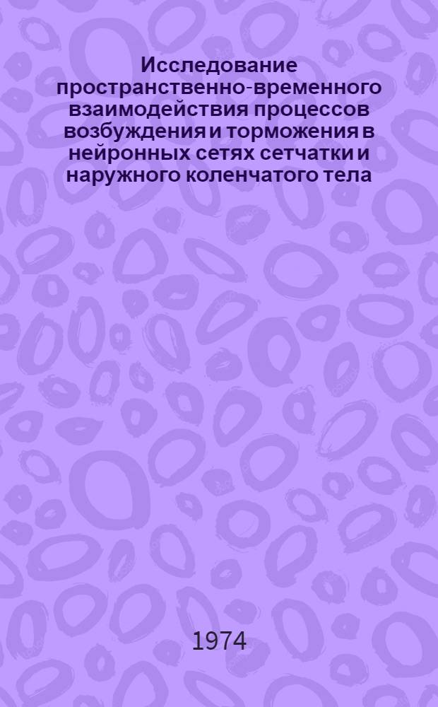 Исследование пространственно-временного взаимодействия процессов возбуждения и торможения в нейронных сетях сетчатки и наружного коленчатого тела : Автореф. дис. на соиск. учен. степени д-ра биол. наук : (03.00.02)