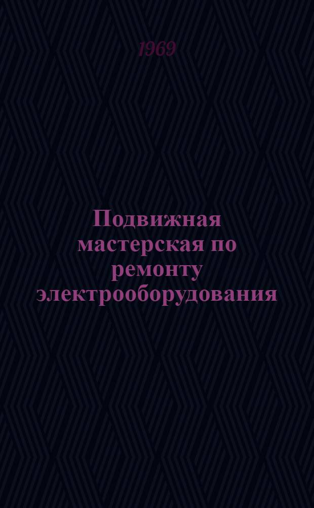 Подвижная мастерская по ремонту электрооборудования (МЭРО-80) : Инструкция : Утв. 29/VIII 1968 г