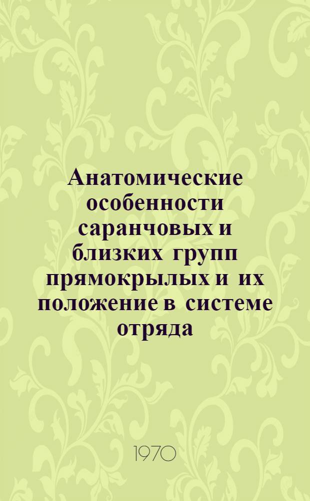 Анатомические особенности саранчовых и близких групп прямокрылых и их положение в системе отряда : Автореф. дис. на соискание учен. степени канд. биол. наук : (03-098)