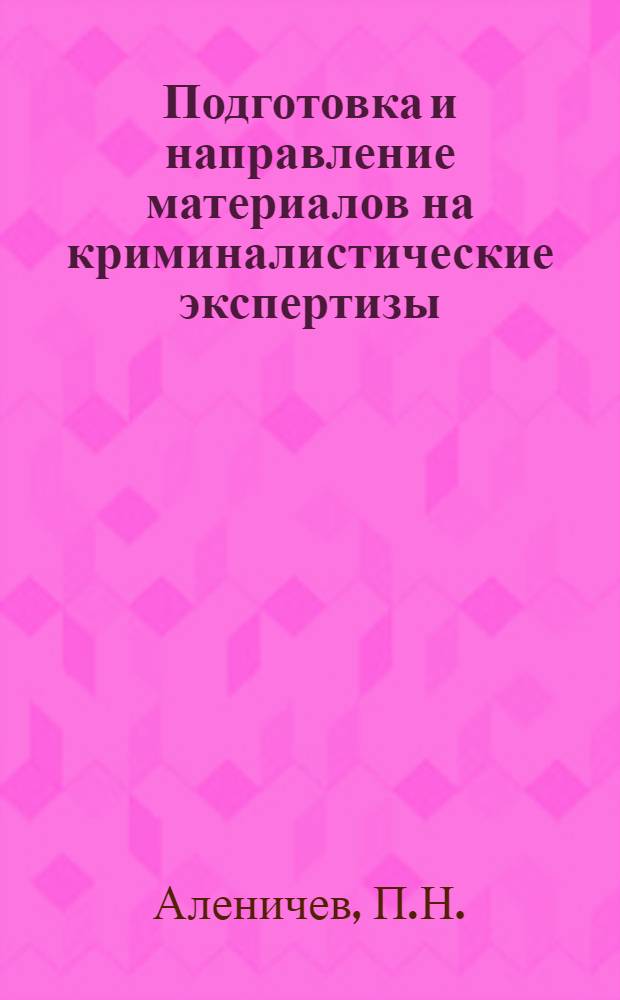 Подготовка и направление материалов на криминалистические экспертизы : Учеб. пособие для курсантов и слушателей-заочников спец. сред. школ милиции и школ подготовки начсостава МВД СССР