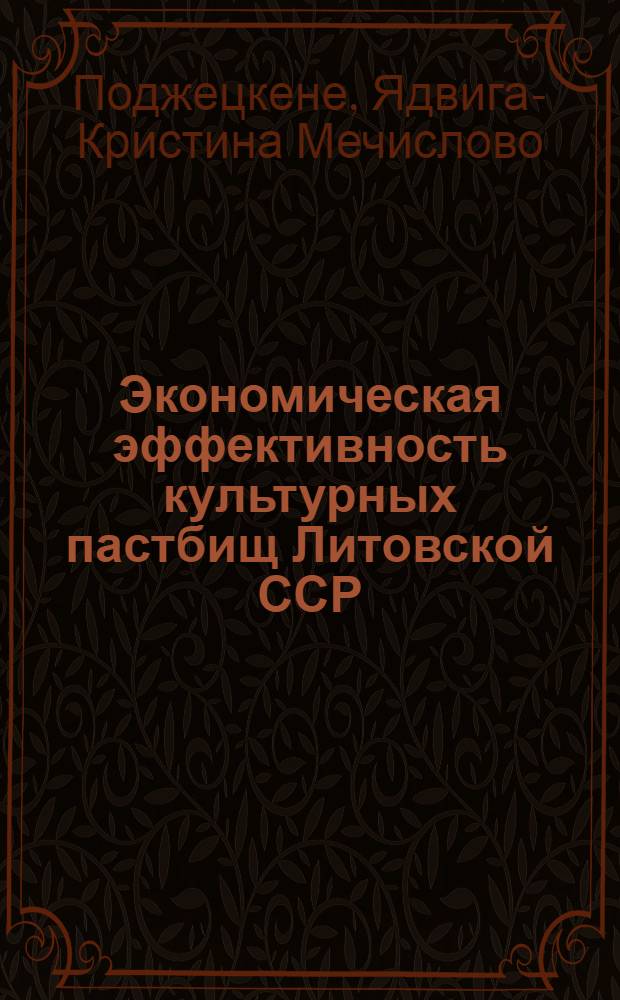 Экономическая эффективность культурных пастбищ Литовской ССР : Расшир. автореф. дис. на соиск. учен. степени канд. экон. наук : (08.00.05)
