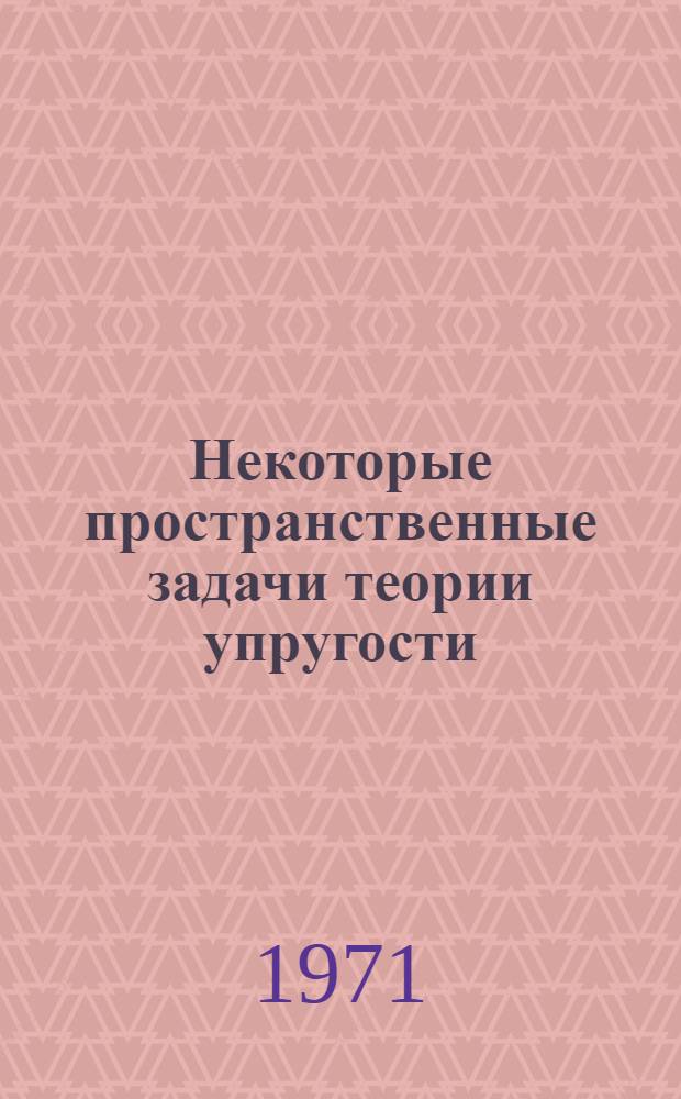 Некоторые пространственные задачи теории упругости : Автореф. дис. на соискание учен. степени д-ра физ.-мат. наук : (023)