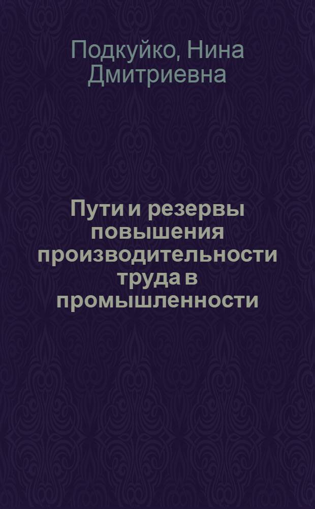 Пути и резервы повышения производительности труда в промышленности : (На материалах полигр. пром-сти УССР) : Автореф. дис. на соиск. учен. степени канд. экон. наук : (596)
