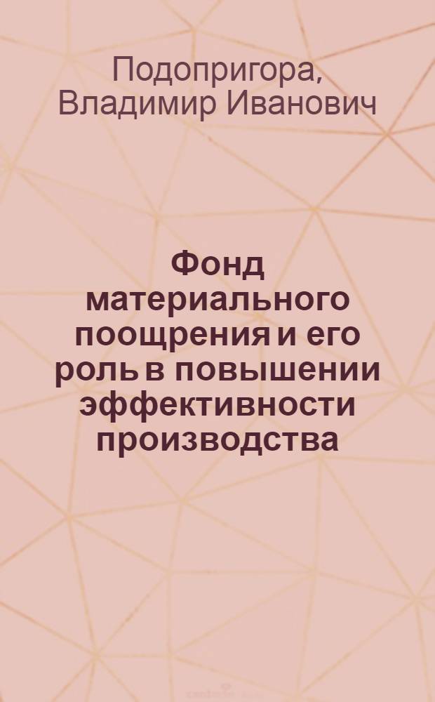 Фонд материального поощрения и его роль в повышении эффективности производства : (На материалах машиностроит. пром-сти) : Автореф. дис. на соиск. учен. степени канд. экон. наук : (08.00.01)