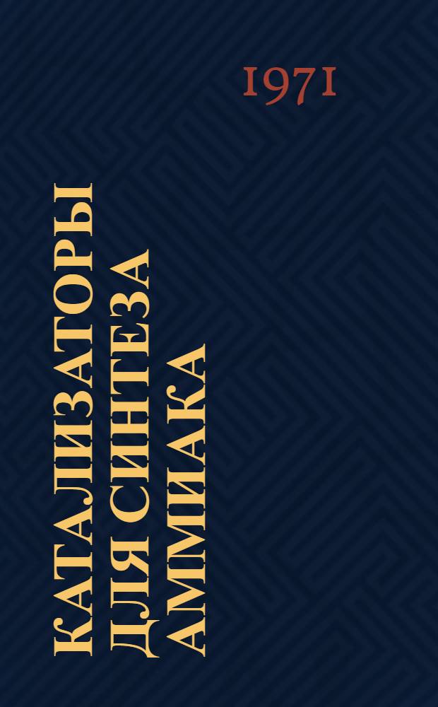 Катализаторы для синтеза аммиака : (Библиография патентов, заявок и авторских свидетельств СССР за период 1960-70 гг.)