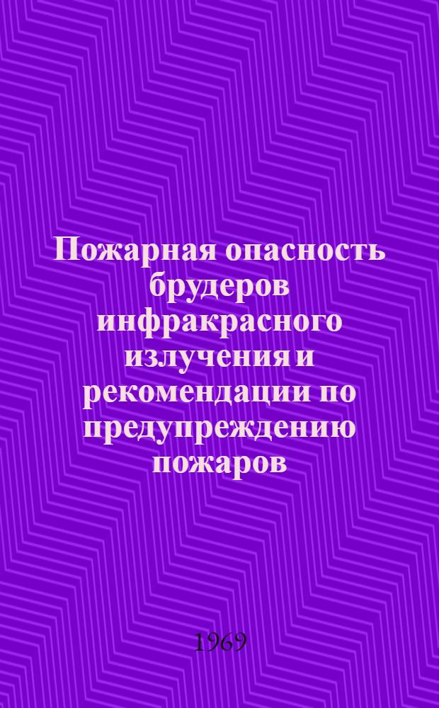 Пожарная опасность брудеров инфракрасного излучения и рекомендации по предупреждению пожаров : Информ. письмо : Утв. 11/VI 1968 г