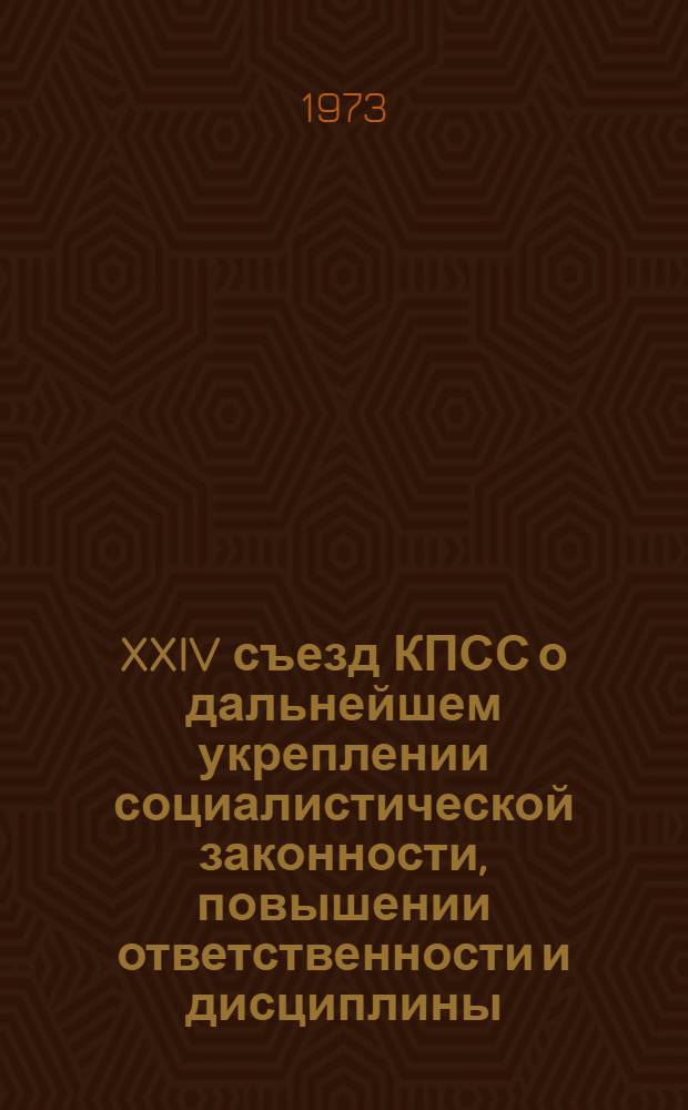 XXIV съезд КПСС о дальнейшем укреплении социалистической законности, повышении ответственности и дисциплины : Задачи командиров, политорганов, партийных организаций по укреплению воинской дисциплины : В помощь пропагандистам