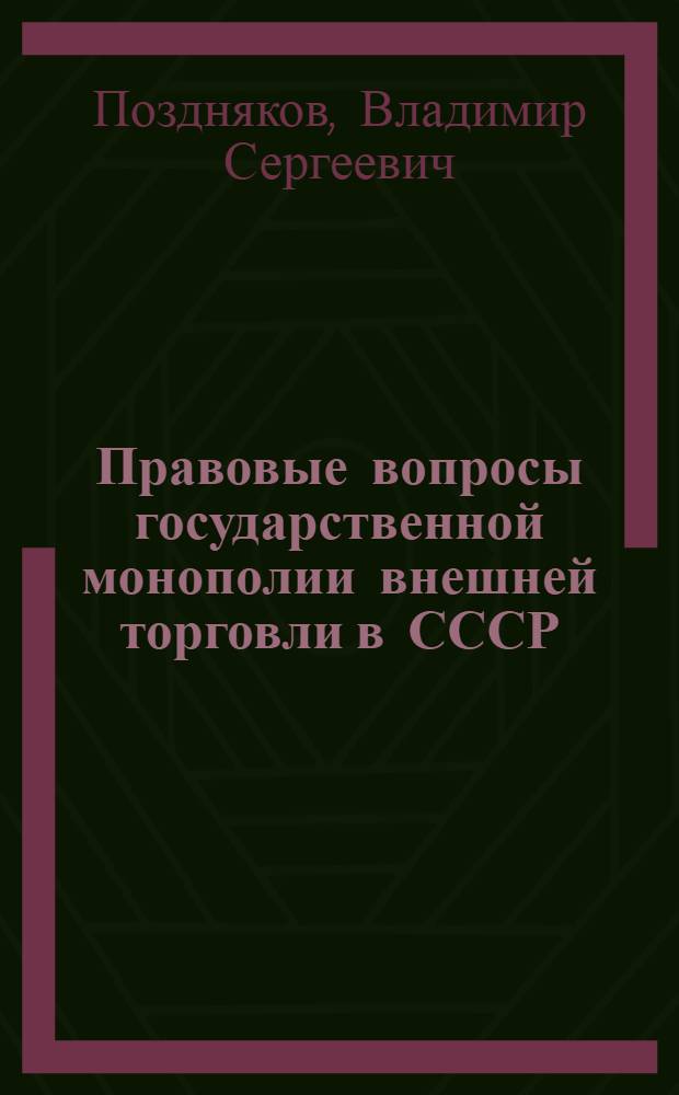 Правовые вопросы государственной монополии внешней торговли в СССР : Автореф. дис. на соискание учен. степени д-ра юрид. наук : (716)