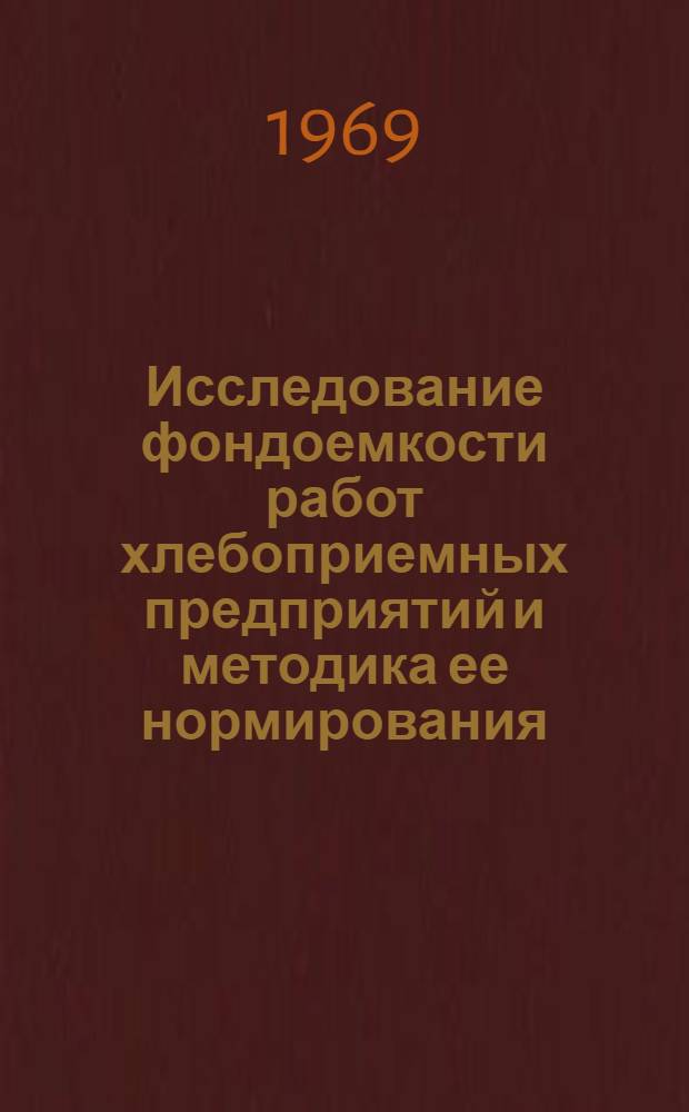 Исследование фондоемкости работ хлебоприемных предприятий и методика ее нормирования : Автореф. дис. на соискание учен. степени канд. экон. наук : (594)