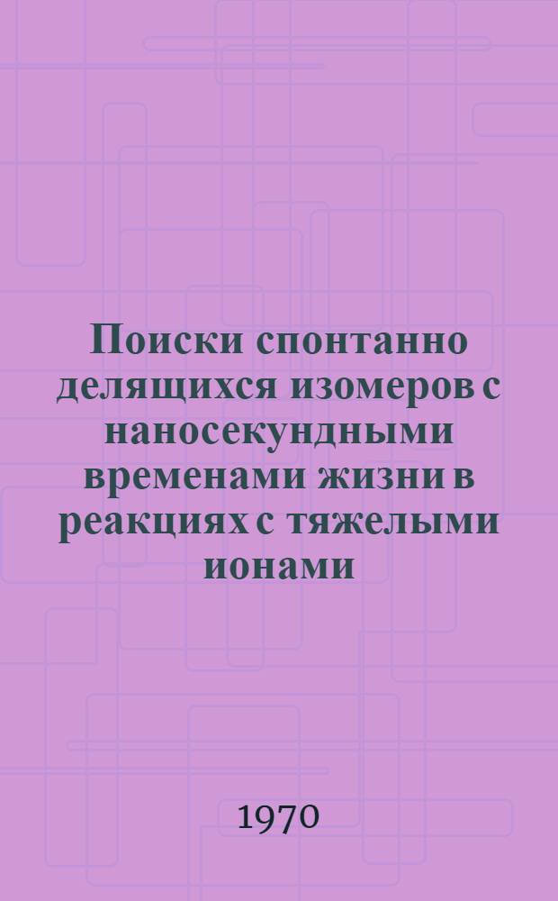 Поиски спонтанно делящихся изомеров с наносекундными временами жизни в реакциях с тяжелыми ионами