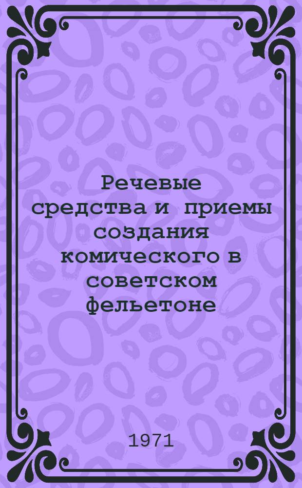 Речевые средства и приемы создания комического в советском фельетоне : Автореф. дис. на соискание учен. степени канд. филол. наук : (678)