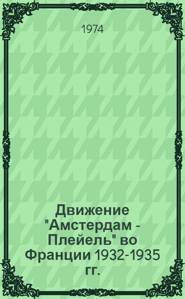 Движение "Амстердам - Плейель" во Франции 1932-1935 гг. : Автореф. дис. на соиск. учен. степени канд. ист. наук : (07.00.03)