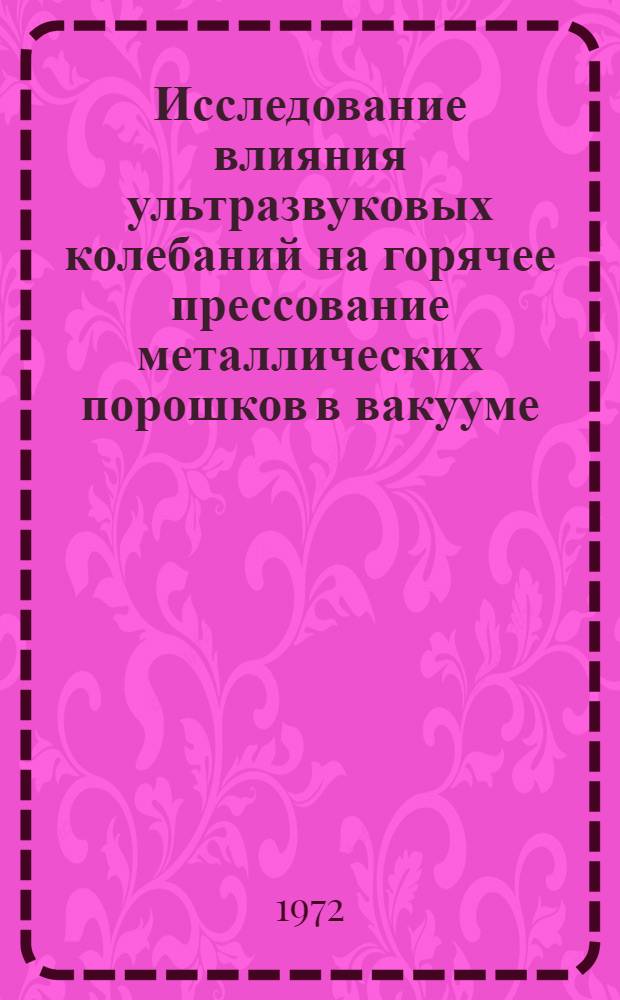 Исследование влияния ультразвуковых колебаний на горячее прессование металлических порошков в вакууме : Автореф. дис. на соискание учен. степени канд. техн. наук : (325)