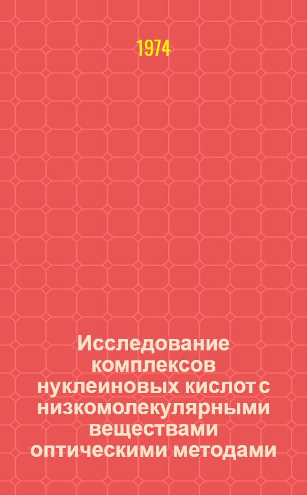Исследование комплексов нуклеиновых кислот с низкомолекулярными веществами оптическими методами : Автореф. дис. на соиск. учен. степени канд. физ.-мат. наук : (03.00.02)