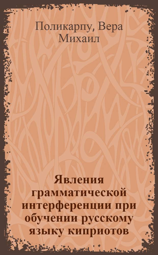 Явления грамматической интерференции при обучении русскому языку киприотов : (Лингвист. аспект) : Автореф. дис. на соиск. учен. степени канд. филол. наук : (10.02.01)