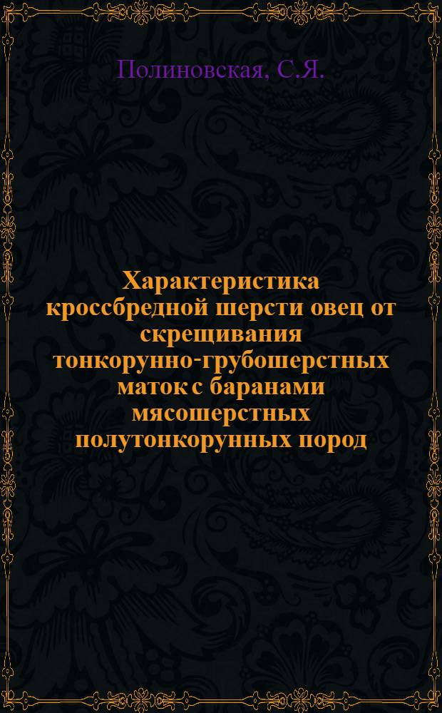 Характеристика кроссбредной шерсти овец от скрещивания тонкорунно-грубошерстных маток с баранами мясошерстных полутонкорунных пород : Автореф. дис. на соискание учен. степени канд. с.-х. наук : (06.553)