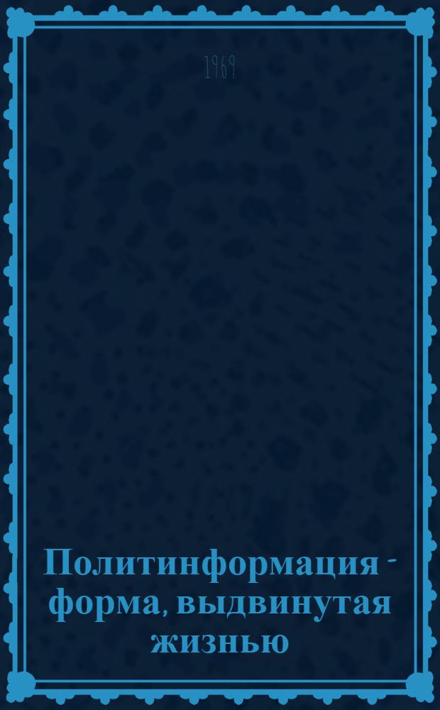 Политинформация - форма, выдвинутая жизнью : (По материалам респ. конференции политинформаторов)